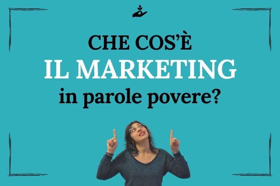 Che cos'è il marketing in parole povere